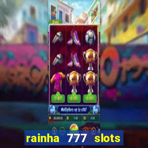 rainha 777 slots paga mesmo